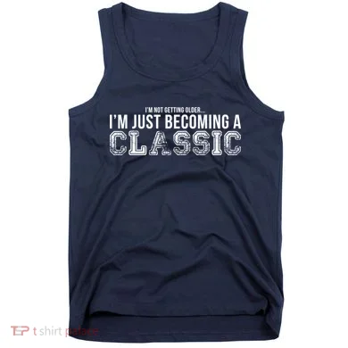 I'm Not Getting Older I'm Becoming a Classic Tank Top
