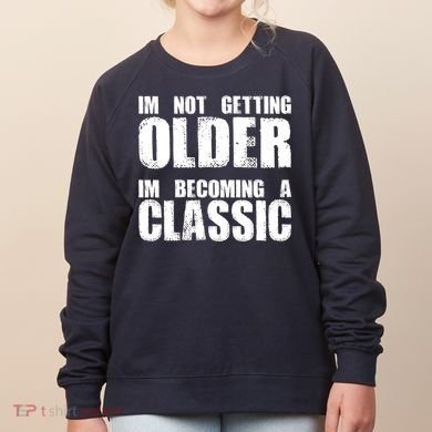 Im Not Getting Older Im Becoming A Classic Birthday Women's Sweatshirt