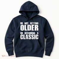 Im Not Getting Older Im Becoming A Classic Birthday Hoodie thumb 0