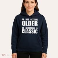 Im Not Getting Older Im Becoming A Classic Birthday Hoodie thumb 5