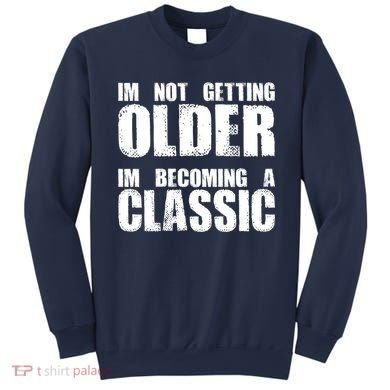 Im Not Getting Older Im Becoming A Classic Birthday Sweatshirt