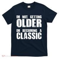 Im Not Getting Older Im Becoming A Classic Birthday T-Shirt thumb 0