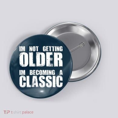 Im Not Getting Older Im Becoming A Classic Birthday Button