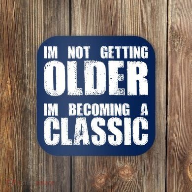 Im Not Getting Older Im Becoming A Classic Birthday Coaster