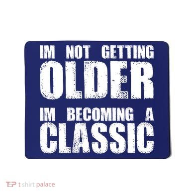 Im Not Getting Older Im Becoming A Classic Birthday Mousepad