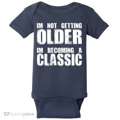 Im Not Getting Older Im Becoming A Classic Birthday Baby Bodysuit