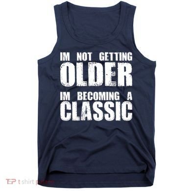 Im Not Getting Older Im Becoming A Classic Birthday Tank Top