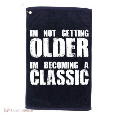 Im Not Getting Older Im Becoming A Classic Birthday Golf Towel
