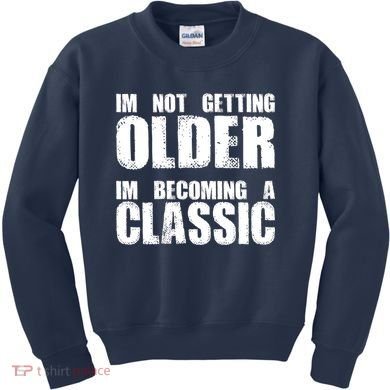 Im Not Getting Older Im Becoming A Classic Birthday Kids Sweatshirt