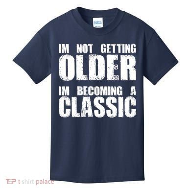 Im Not Getting Older Im Becoming A Classic Birthday Kids T-Shirt