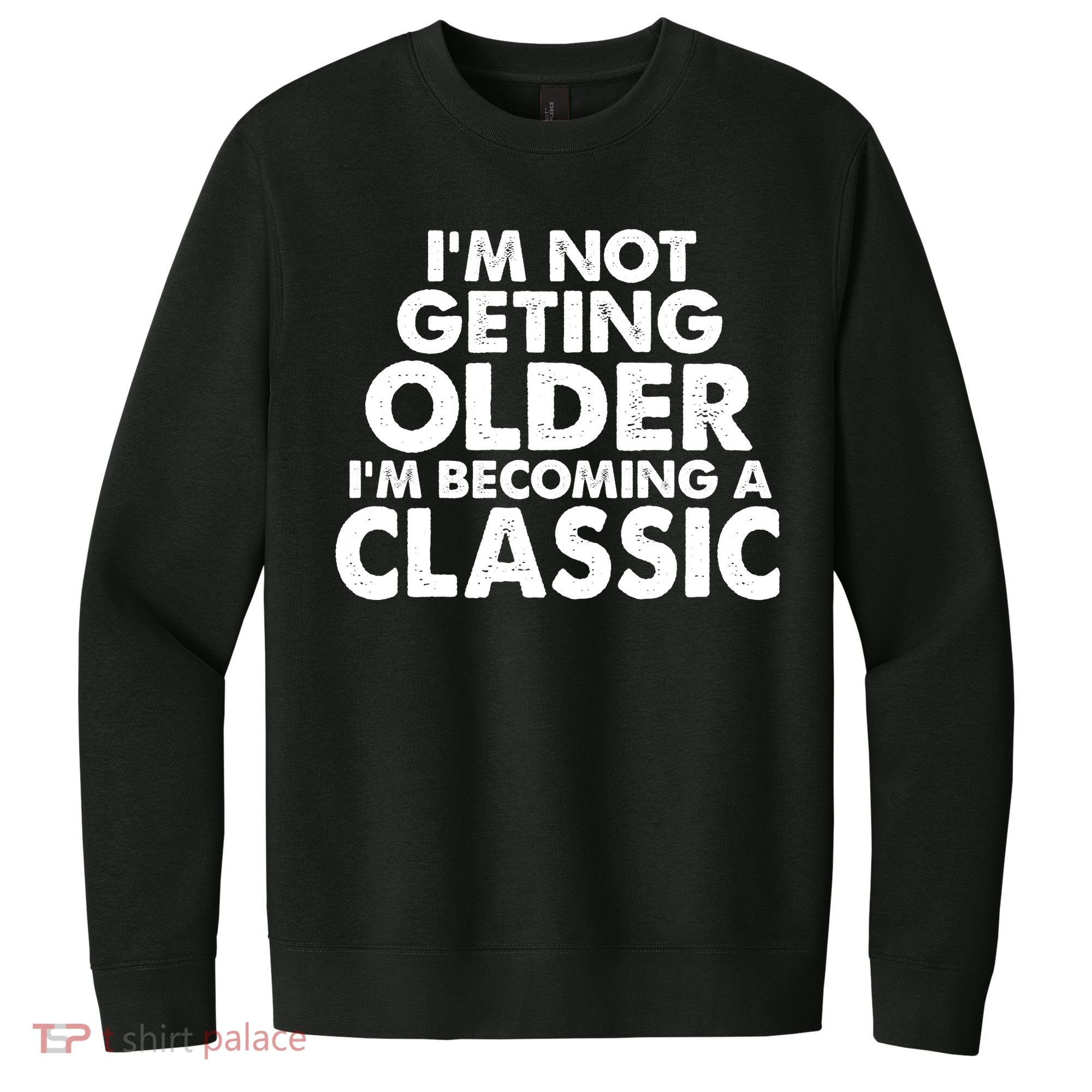 I'm Not Getting Older I'm Becoming A Classic Celebrating Birthday V.I.T. Fleece Crew Sweatshirt