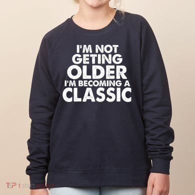 I'm Not Getting Older I'm Becoming A Classic Celebrating Birthday Women's Sweatshirt