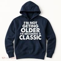 I'm Not Getting Older I'm Becoming A Classic Celebrating Birthday Hoodie thumb 0