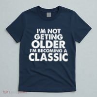 I'm Not Getting Older I'm Becoming A Classic Celebrating Birthday T-Shirt thumb 5