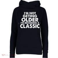 I'm Not Getting Older I'm Becoming A Classic Celebrating Birthday Womens Funnel Neck Pullover Hood thumb 0