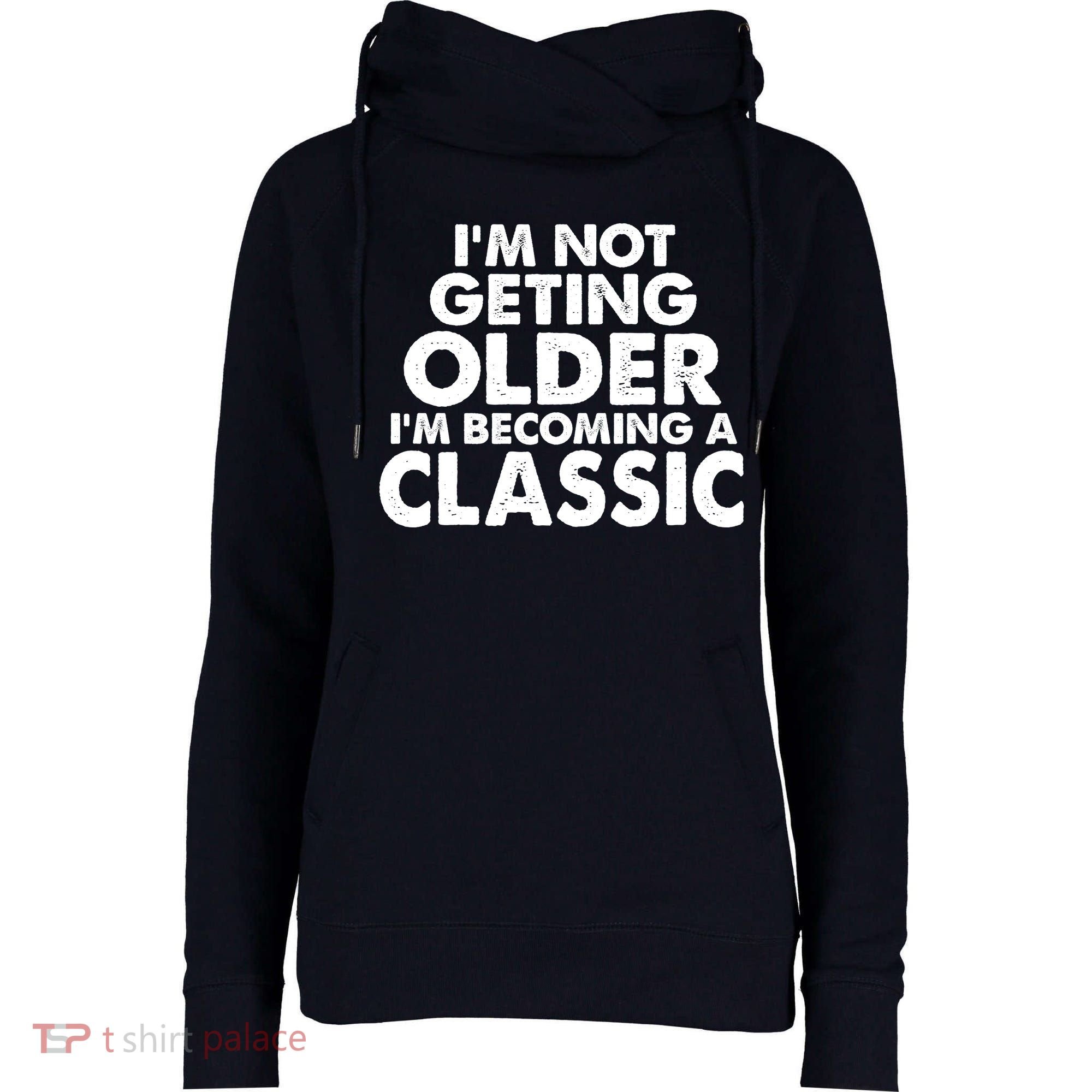 I'm Not Getting Older I'm Becoming A Classic Celebrating Birthday Womens Funnel Neck Pullover Hood