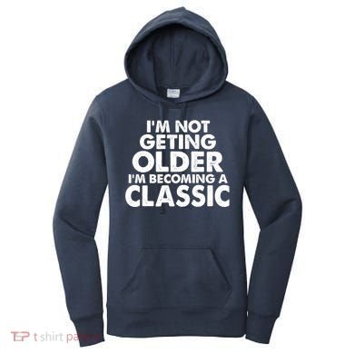 I'm Not Getting Older I'm Becoming A Classic Celebrating Birthday Women's Hoodie
