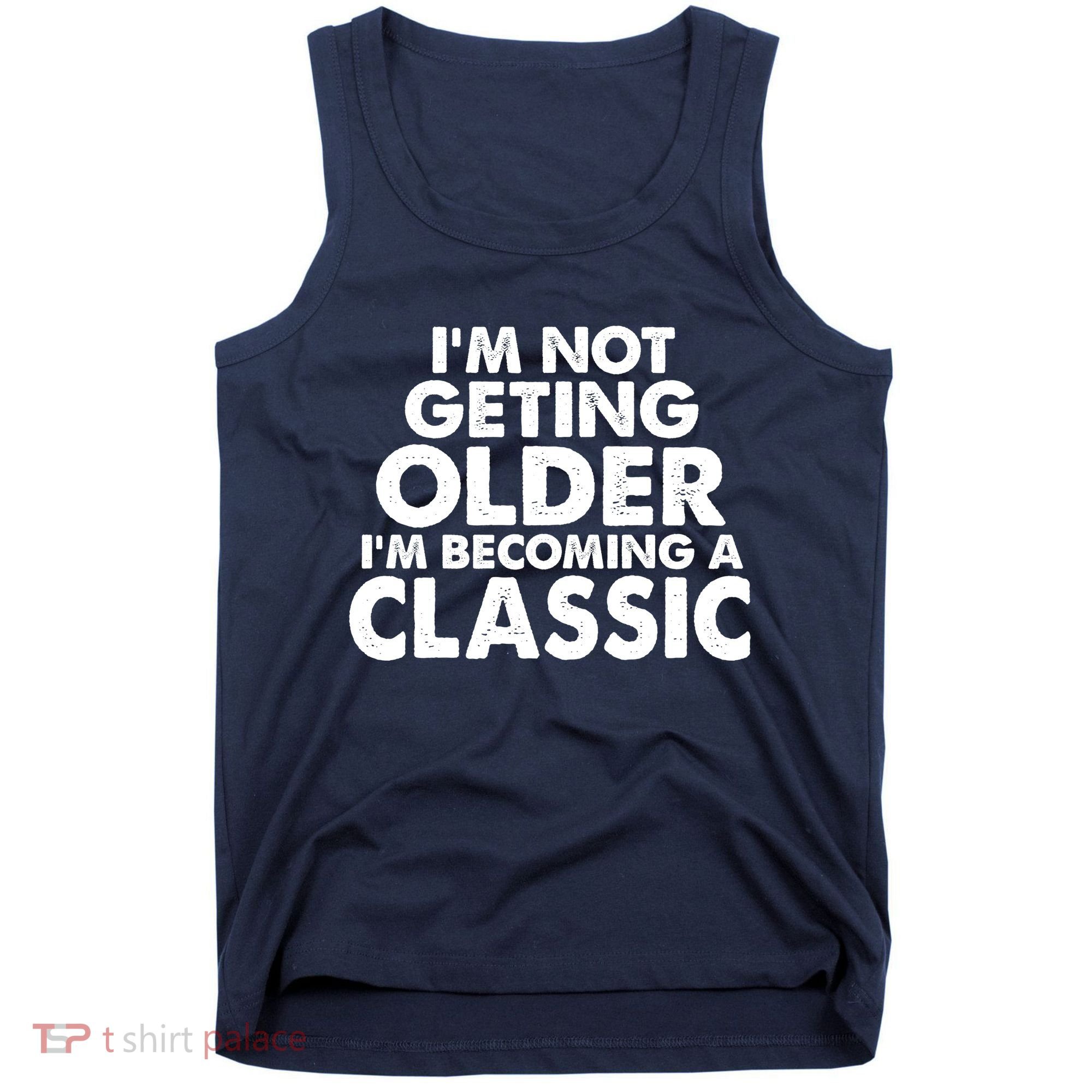 I'm Not Getting Older I'm Becoming A Classic Celebrating Birthday Tank Top