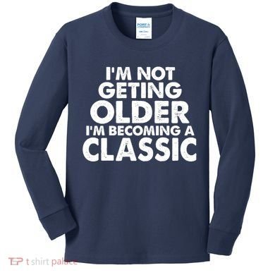 I'm Not Getting Older I'm Becoming A Classic Celebrating Birthday Kids Long Sleeve Shirt