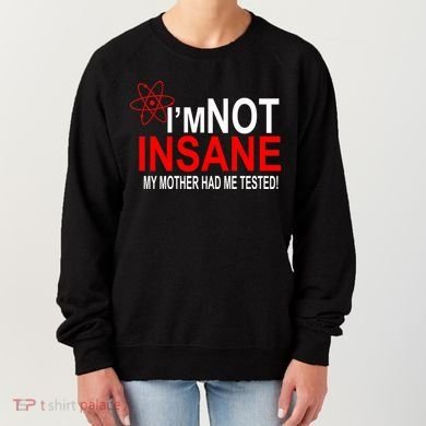I'm Not Insane My Mother Tested Funny Women's Sweatshirt