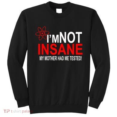 I'm Not Insane My Mother Tested Funny Sweatshirt