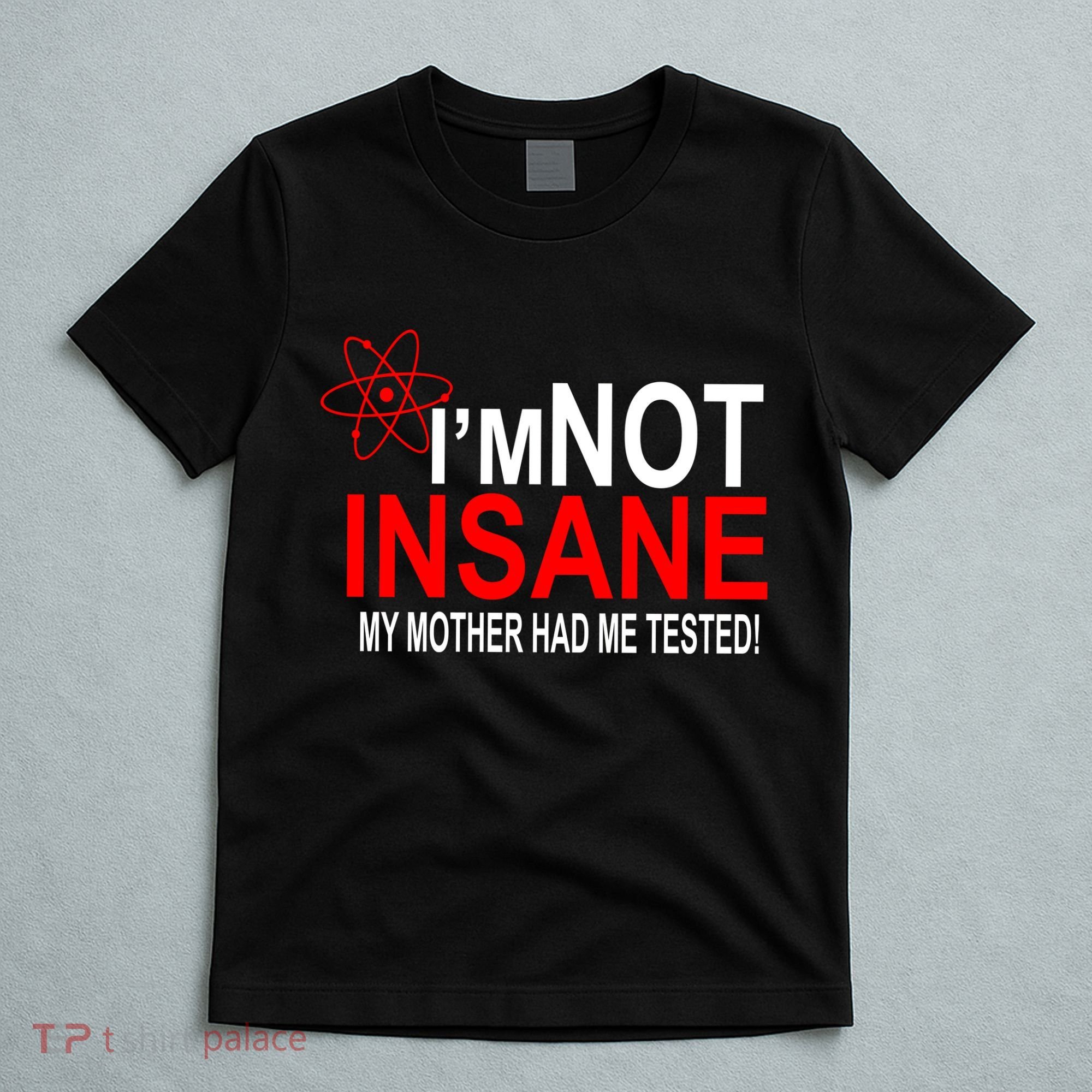 I'm Not Insane My Mother Tested Funny T-Shirt