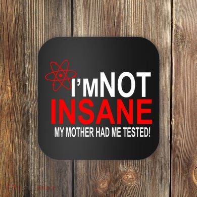 I'm Not Insane My Mother Tested Funny Coaster