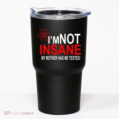 I'm Not Insane My Mother Tested Funny Tumbler