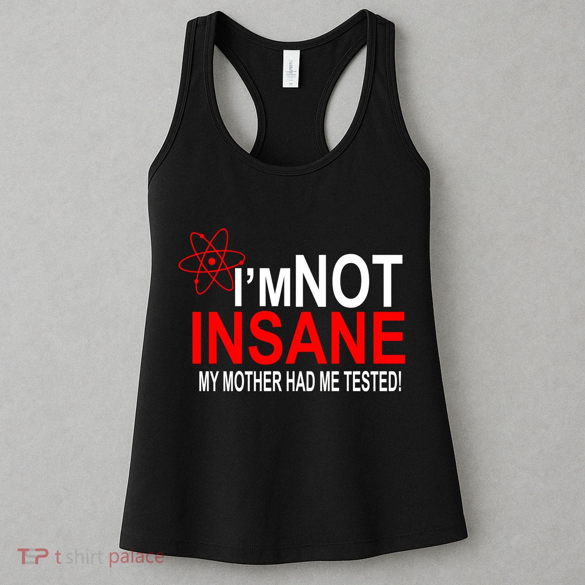 I'm Not Insane My Mother Tested Funny Women's Tank Top