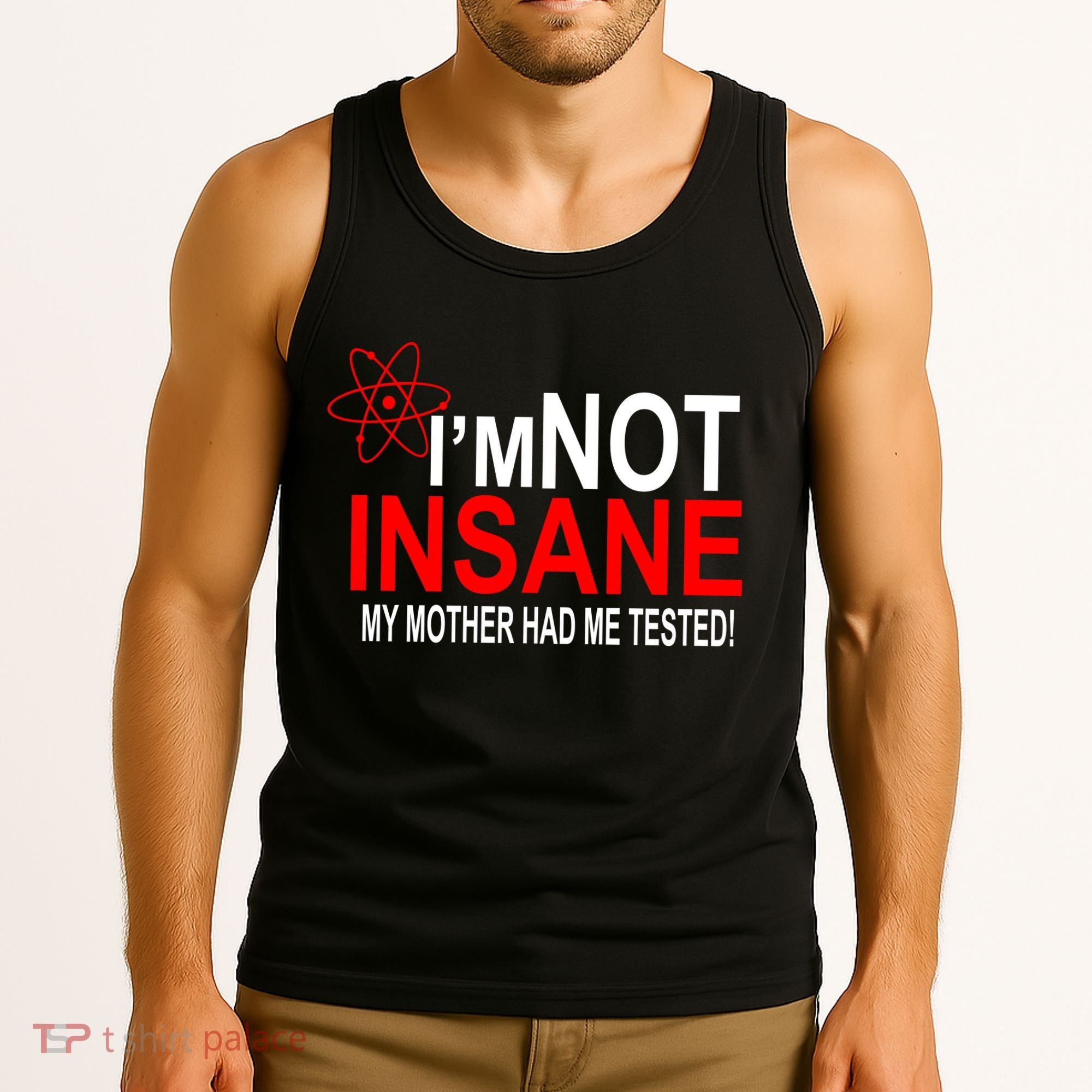 I'm Not Insane My Mother Tested Funny Tank Top