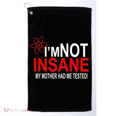 I'm Not Insane My Mother Tested Funny Golf Towel