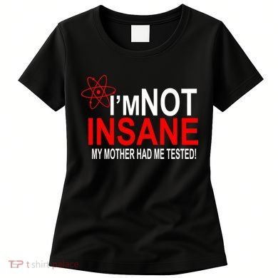 I'm Not Insane My Mother Tested Funny Women's T-Shirt