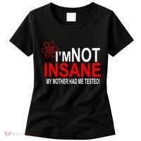 I'm Not Insane My Mother Tested Funny Women's T-Shirt thumb 0
