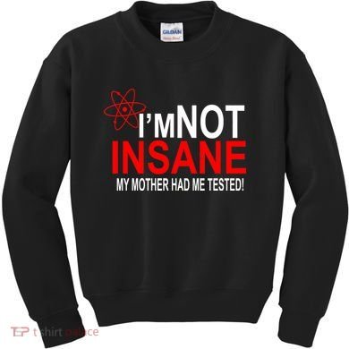 I'm Not Insane My Mother Tested Funny Kids Sweatshirt