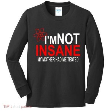 I'm Not Insane My Mother Tested Funny Kids Long Sleeve Shirt