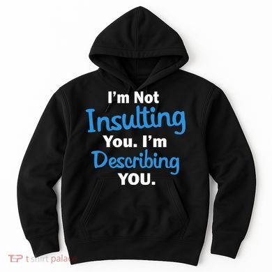 I'm Not Insulting You I'm Describing You Hoodie