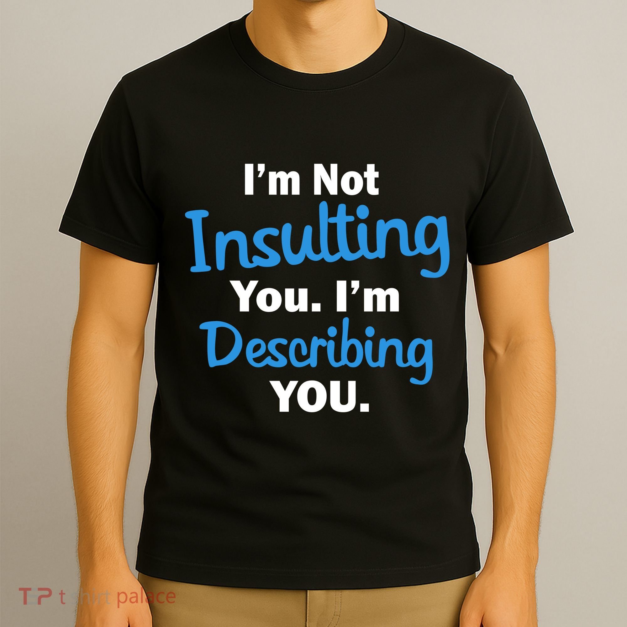 I'm Not Insulting You I'm Describing You T-Shirt