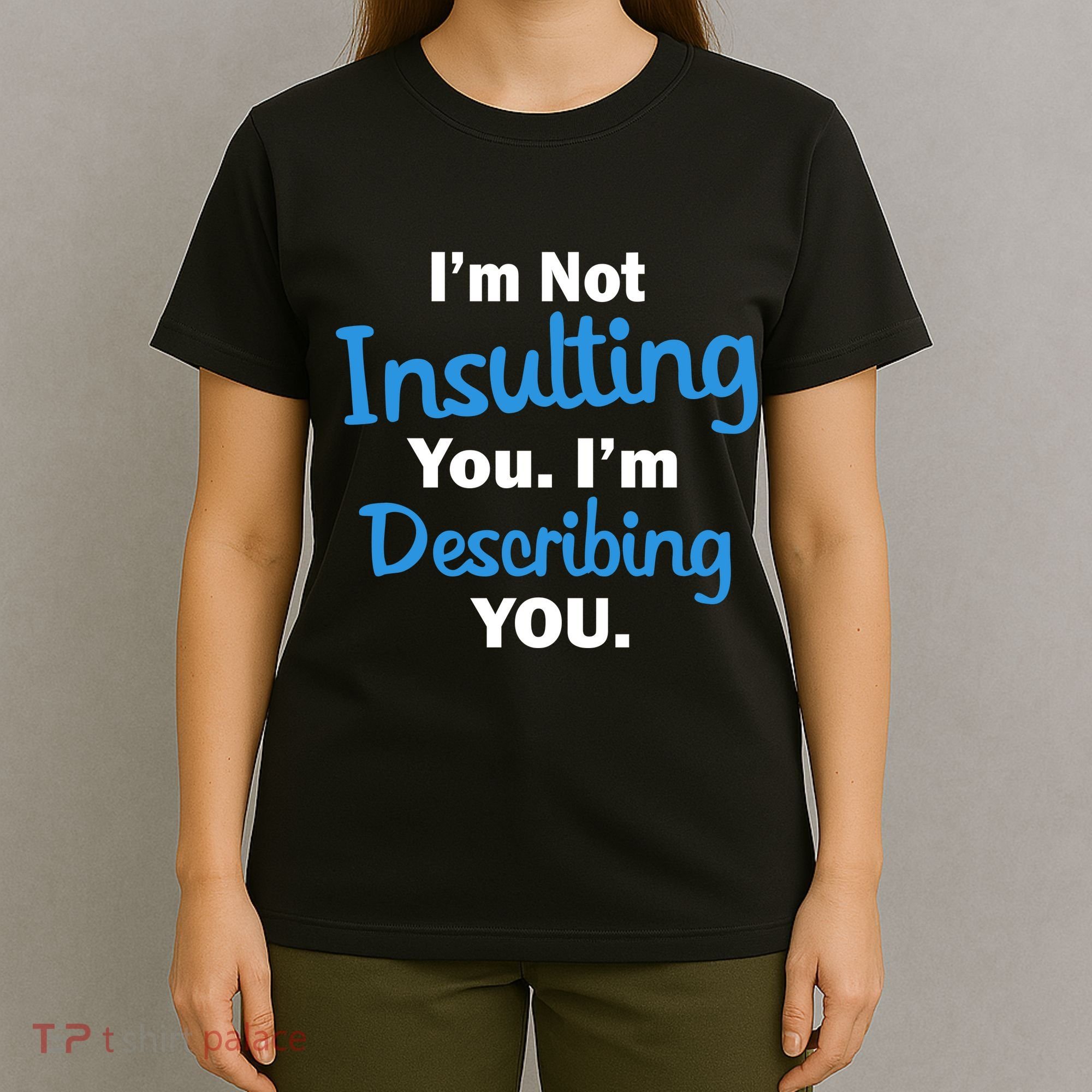 I'm Not Insulting You I'm Describing You T-Shirt