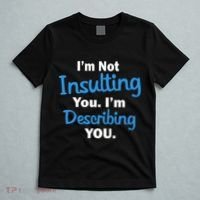 I'm Not Insulting You I'm Describing You T-Shirt thumb 5