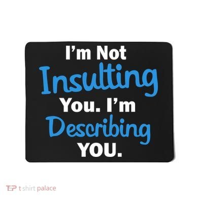 I'm Not Insulting You I'm Describing You Mousepad