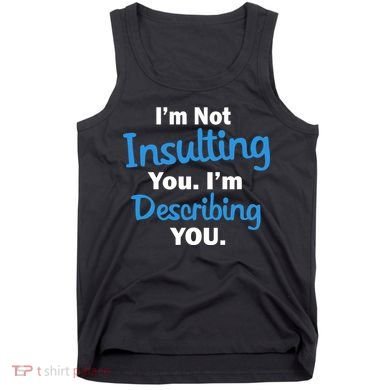I'm Not Insulting You I'm Describing You Tank Top