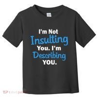 I'm Not Insulting You I'm Describing You Toddler T-Shirt thumb 0