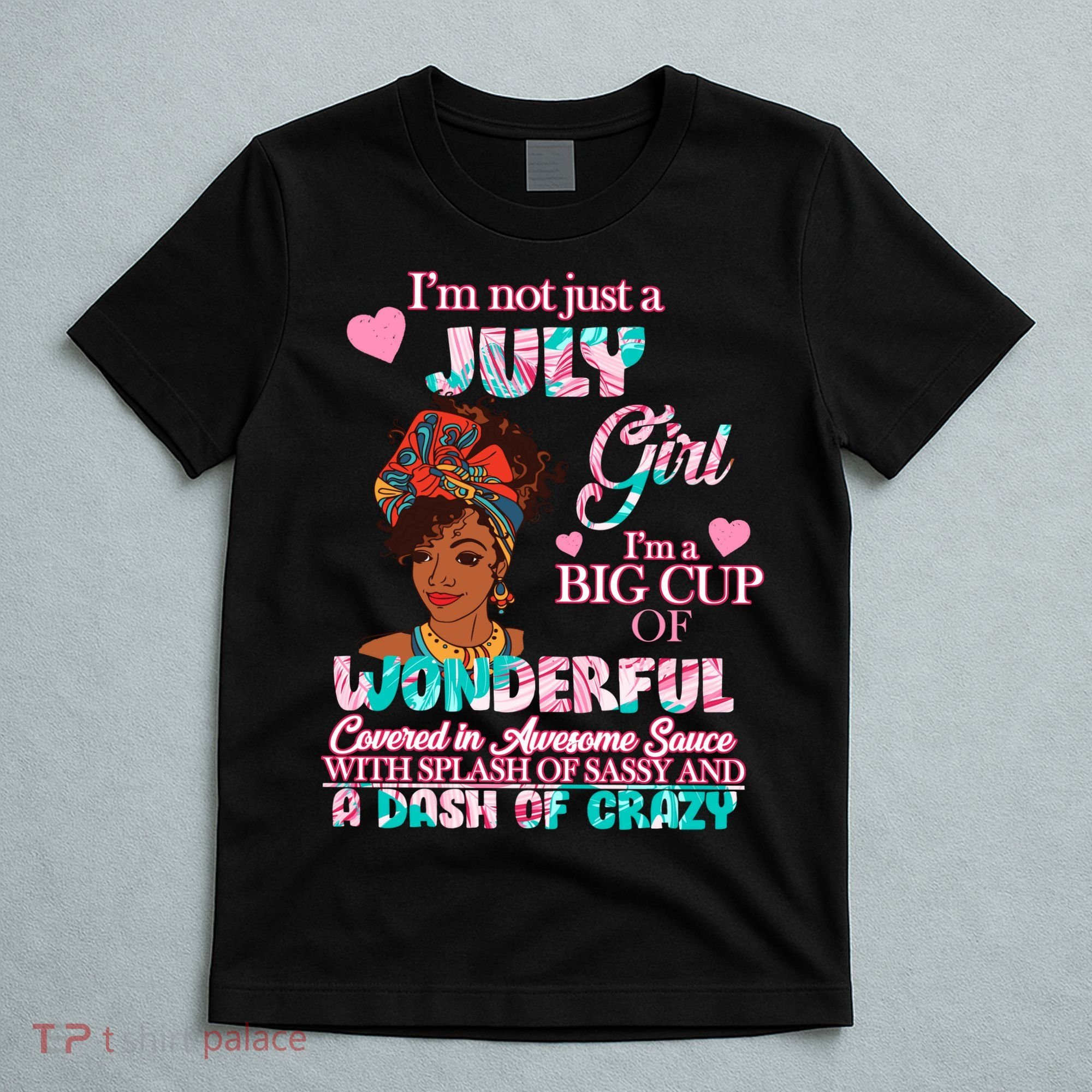 I'm Not Just A July Girl Funny Birthday T-Shirt