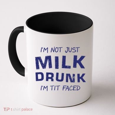 I'm Not Just Milk Drunk I'm Tit Faced Coffee Mug