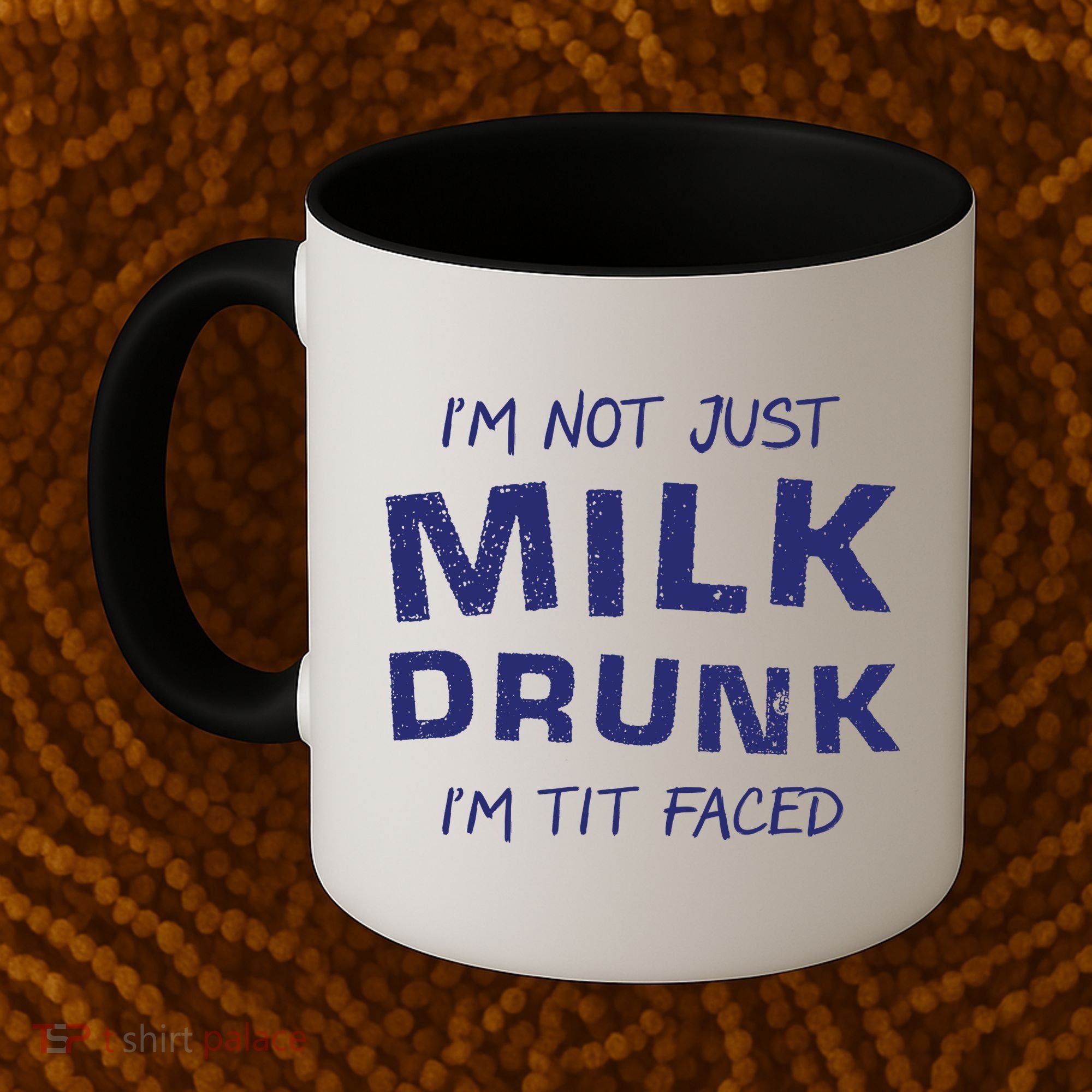 I'm Not Just Milk Drunk I'm Tit Faced Coffee Mug