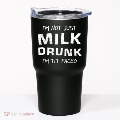 I'm Not Just Milk Drunk I'm Tit Faced Tumbler