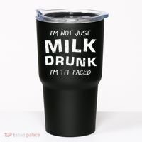 I'm Not Just Milk Drunk I'm Tit Faced Tumbler thumb 0