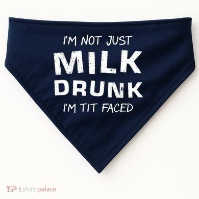 I'm Not Just Milk Drunk I'm Tit Faced USA-Made Doggie Bandana