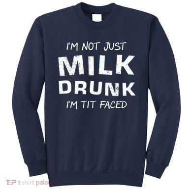 I'm Not Just Milk Drunk I'm Tit Faced Sweatshirt