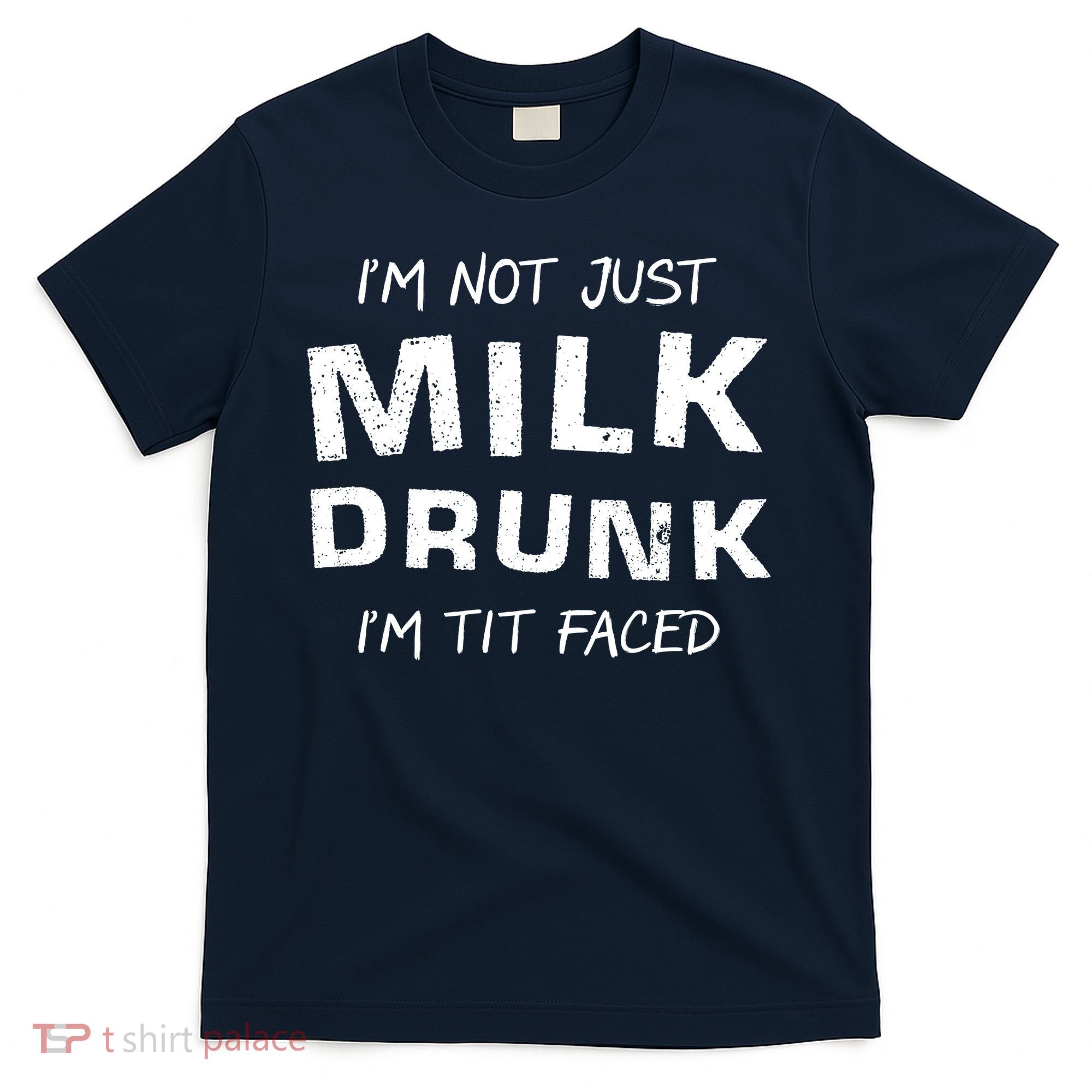 I'm Not Just Milk Drunk I'm Tit Faced T-Shirt